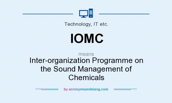 What does IOMC mean? It stands for Inter-organization Programme on the Sound Management of Chemicals