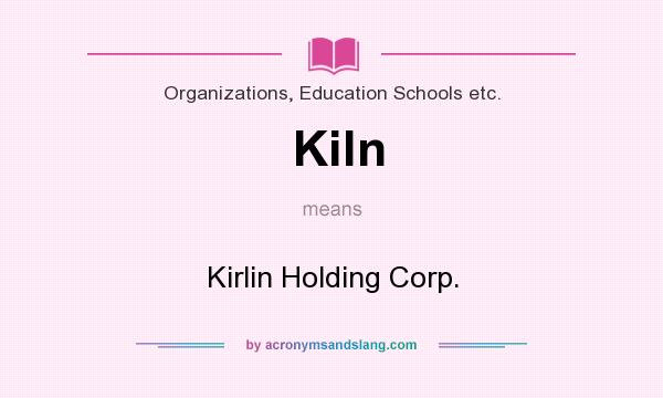 What does Kiln mean? It stands for Kirlin Holding Corp.