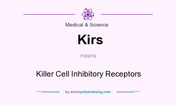 What does Kirs mean? It stands for Killer Cell Inhibitory Receptors