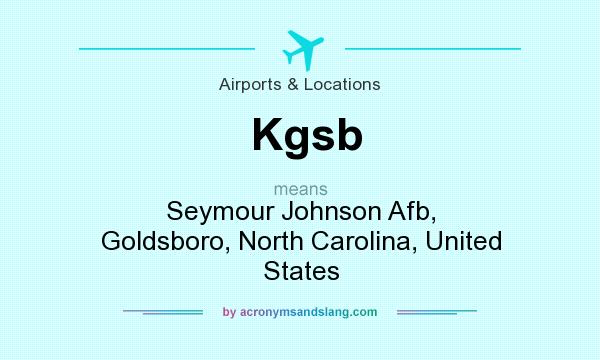What does Kgsb mean? It stands for Seymour Johnson Afb, Goldsboro, North Carolina, United States