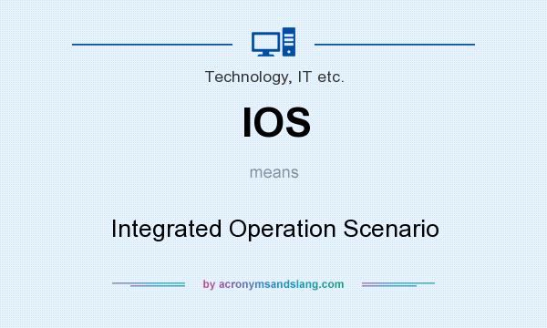 What does IOS mean? It stands for Integrated Operation Scenario