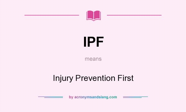 What does IPF mean? It stands for Injury Prevention First