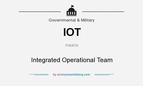 What does IOT mean? It stands for Integrated Operational Team