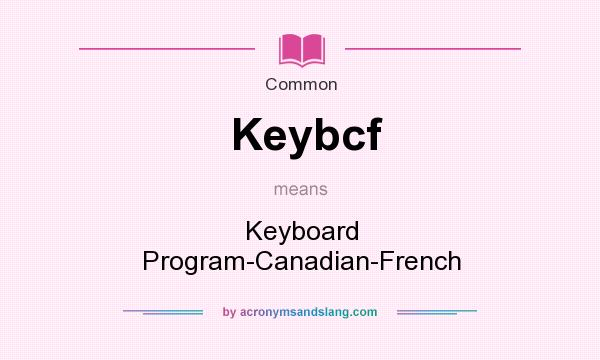What does Keybcf mean? It stands for Keyboard Program-Canadian-French