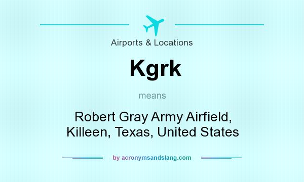 What does Kgrk mean? It stands for Robert Gray Army Airfield, Killeen, Texas, United States