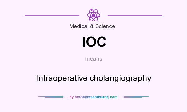 What does IOC mean? It stands for Intraoperative cholangiography