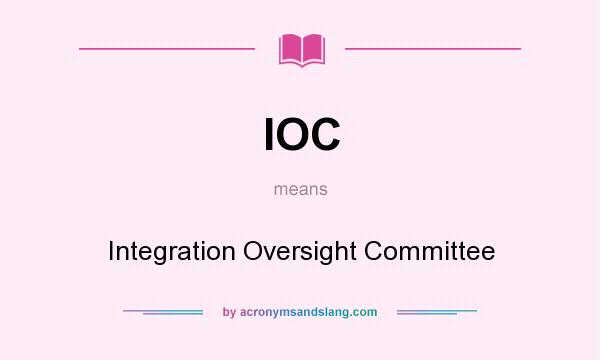 What does IOC mean? It stands for Integration Oversight Committee