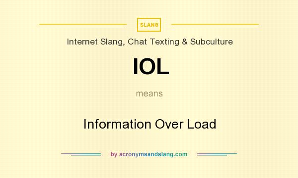 What does IOL mean? It stands for Information Over Load