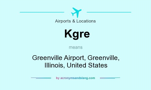 What does Kgre mean? It stands for Greenville Airport, Greenville, Illinois, United States
