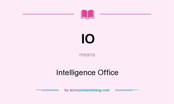 What does IO mean? It stands for Intelligence Office