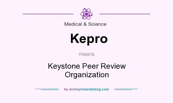 What does Kepro mean? It stands for Keystone Peer Review Organization