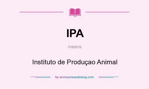 What does IPA mean? It stands for Instituto de Produçao Animal