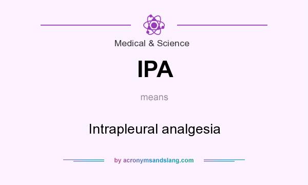 What does IPA mean? It stands for Intrapleural analgesia