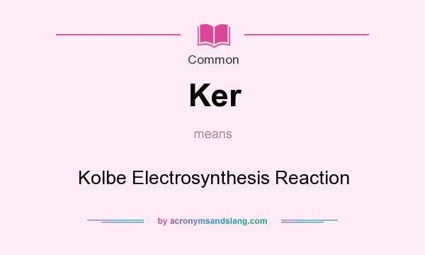 What does Ker mean? It stands for Kolbe Electrosynthesis Reaction