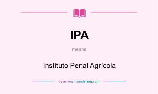What does IPA mean? It stands for Instituto Penal Agrícola