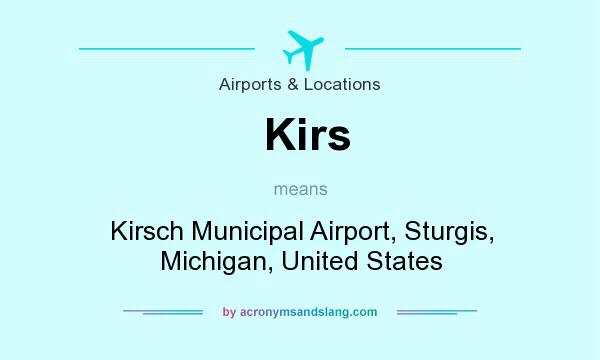 What does Kirs mean? It stands for Kirsch Municipal Airport, Sturgis, Michigan, United States