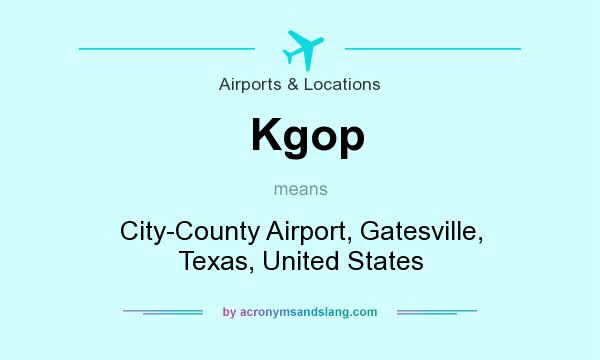 What does Kgop mean? It stands for City-County Airport, Gatesville, Texas, United States