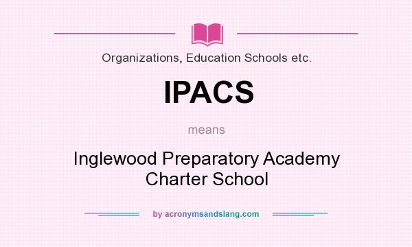 What does IPACS mean? It stands for Inglewood Preparatory Academy Charter School