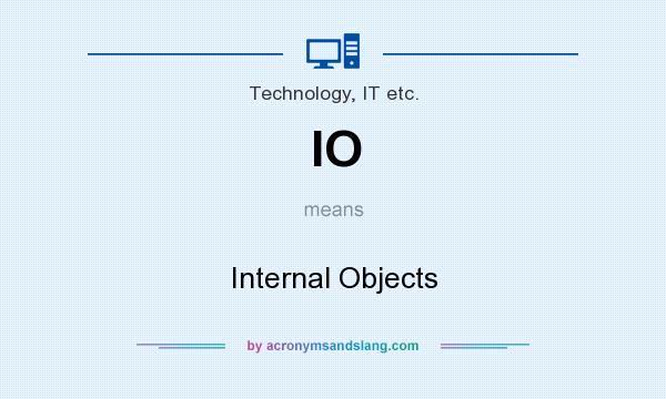 What does IO mean? It stands for Internal Objects