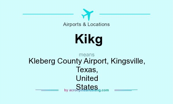 What does Kikg mean? It stands for Kleberg County Airport, Kingsville, Texas, United States