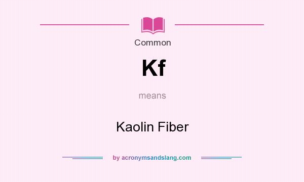 What does Kf mean? It stands for Kaolin Fiber
