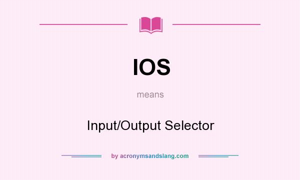 What does IOS mean? It stands for Input/Output Selector