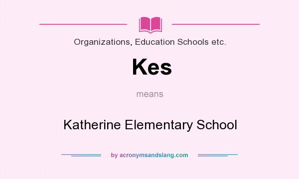 What does Kes mean? It stands for Katherine Elementary School