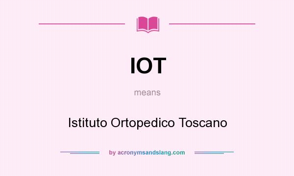 What does IOT mean? It stands for Istituto Ortopedico Toscano