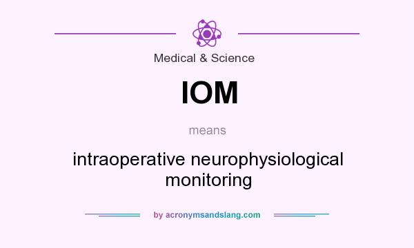 What does IOM mean? It stands for intraoperative neurophysiological monitoring