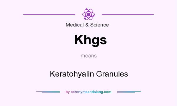 What does Khgs mean? It stands for Keratohyalin Granules