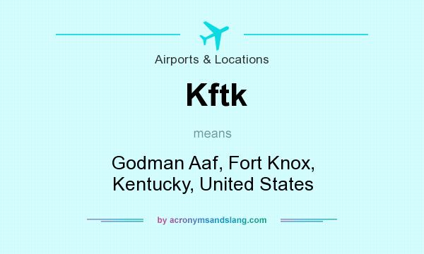 What does Kftk mean? It stands for Godman Aaf, Fort Knox, Kentucky, United States