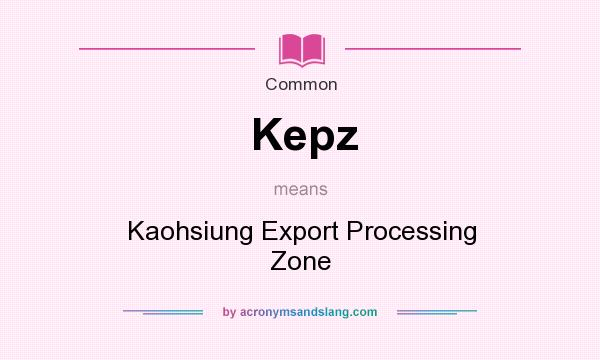 What does Kepz mean? It stands for Kaohsiung Export Processing Zone
