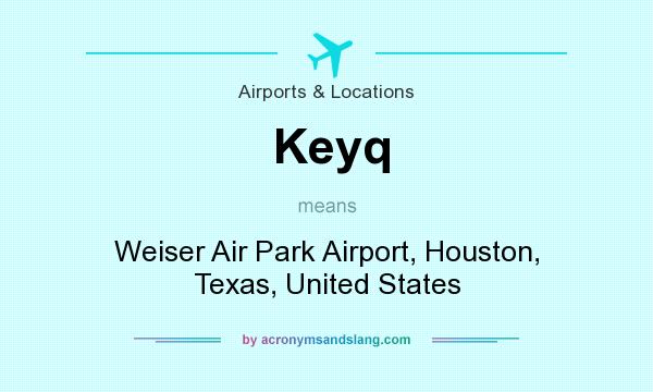 What does Keyq mean? It stands for Weiser Air Park Airport, Houston, Texas, United States