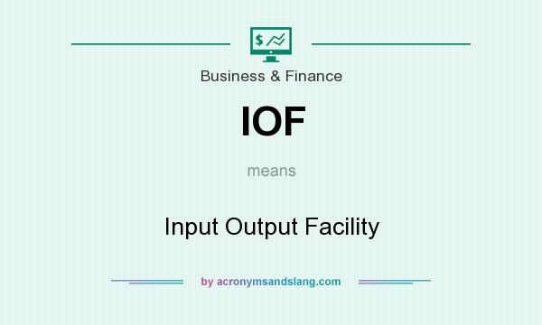 What does IOF mean? It stands for Input Output Facility