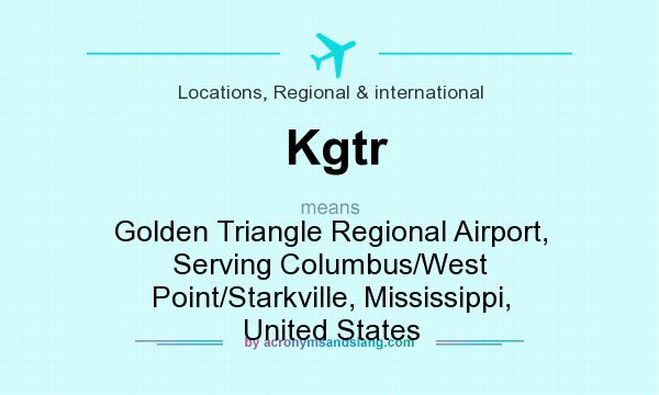 What does Kgtr mean? It stands for Golden Triangle Regional Airport, Serving Columbus/West Point/Starkville, Mississippi, United States