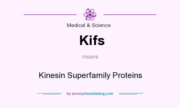 What does Kifs mean? It stands for Kinesin Superfamily Proteins