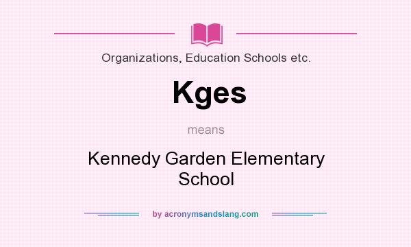 What does Kges mean? It stands for Kennedy Garden Elementary School