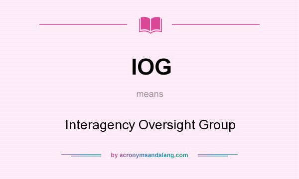What does IOG mean? It stands for Interagency Oversight Group