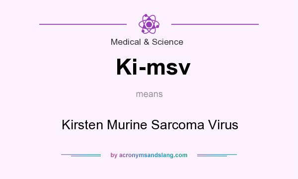 What does Ki-msv mean? It stands for Kirsten Murine Sarcoma Virus