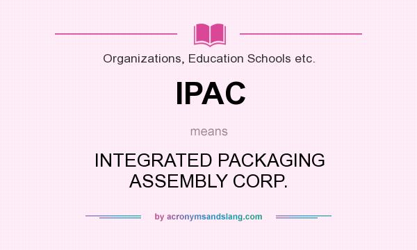 What does IPAC mean? It stands for INTEGRATED PACKAGING ASSEMBLY CORP.