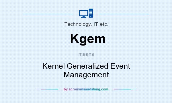What does Kgem mean? It stands for Kernel Generalized Event Management