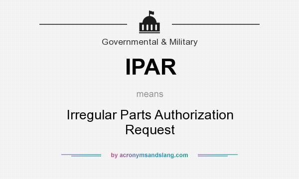 What does IPAR mean? It stands for Irregular Parts Authorization Request