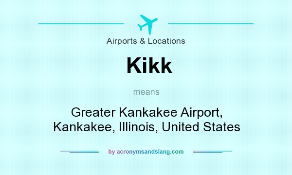What does Kikk mean? It stands for Greater Kankakee Airport, Kankakee, Illinois, United States