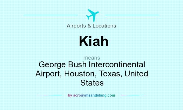 What does Kiah mean? It stands for George Bush Intercontinental Airport, Houston, Texas, United States