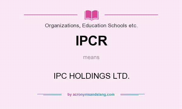 What does IPCR mean? It stands for IPC HOLDINGS LTD.