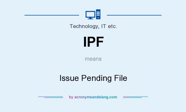 What does IPF mean? It stands for Issue Pending File