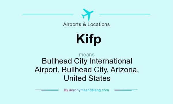 What does Kifp mean? It stands for Bullhead City International Airport, Bullhead City, Arizona, United States