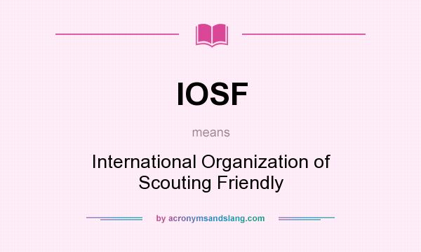 What does IOSF mean? It stands for International Organization of Scouting Friendly
