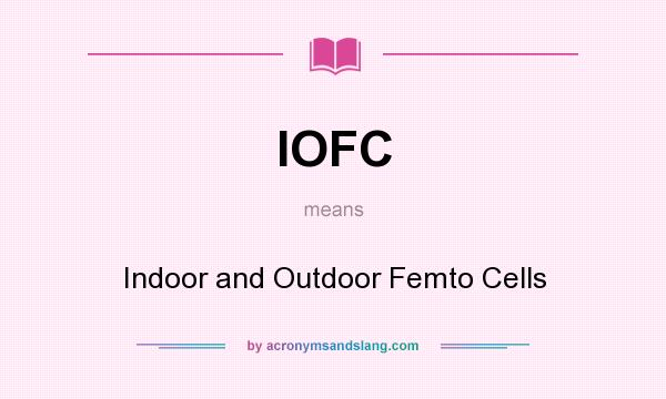 What does IOFC mean? It stands for Indoor and Outdoor Femto Cells
