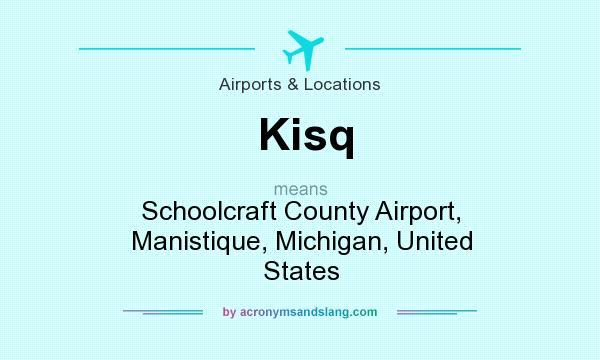 What does Kisq mean? It stands for Schoolcraft County Airport, Manistique, Michigan, United States